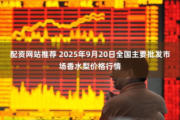 配资网站推荐 2025年9月20日全国主要批发市场香水梨价格行情