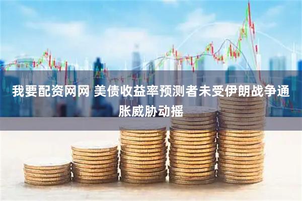 我要配资网网 美债收益率预测者未受伊朗战争通胀威胁动摇